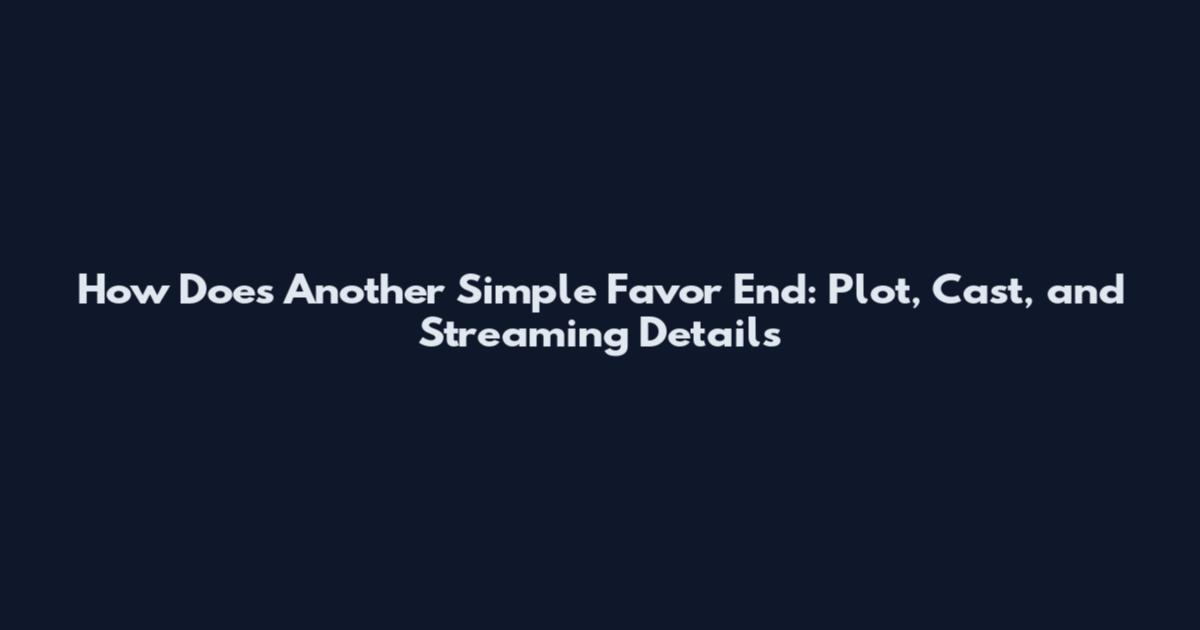 How Does Another Simple Favor End: Plot, Cast, and Streaming Details