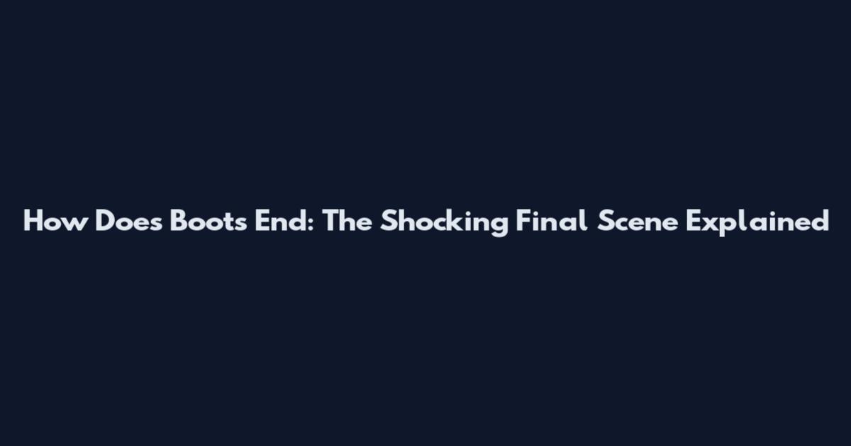 How Does Boots End: The Shocking Final Scene Explained