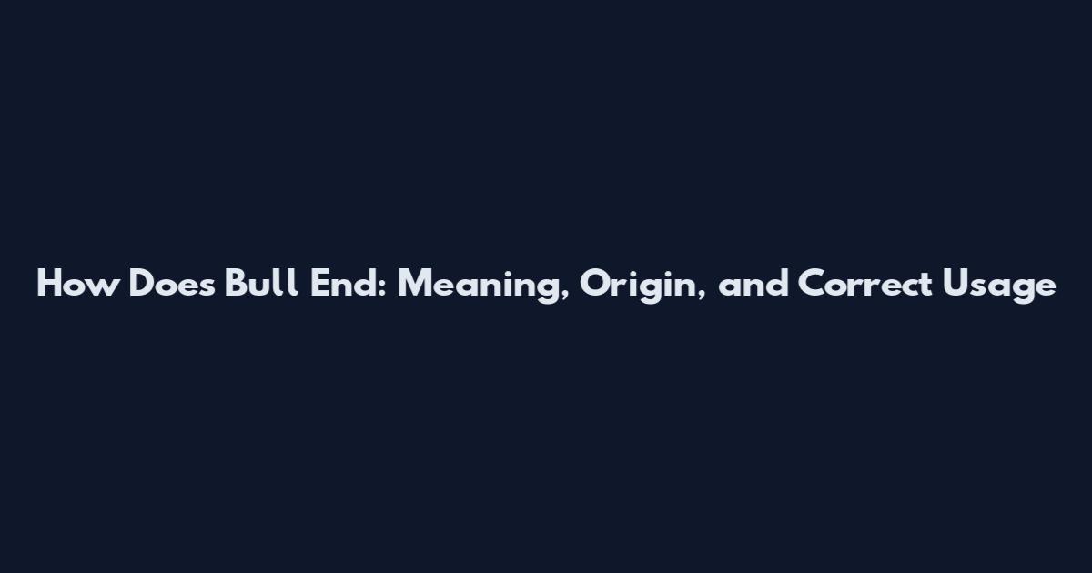 How Does Bull End: Meaning, Origin, and Correct Usage