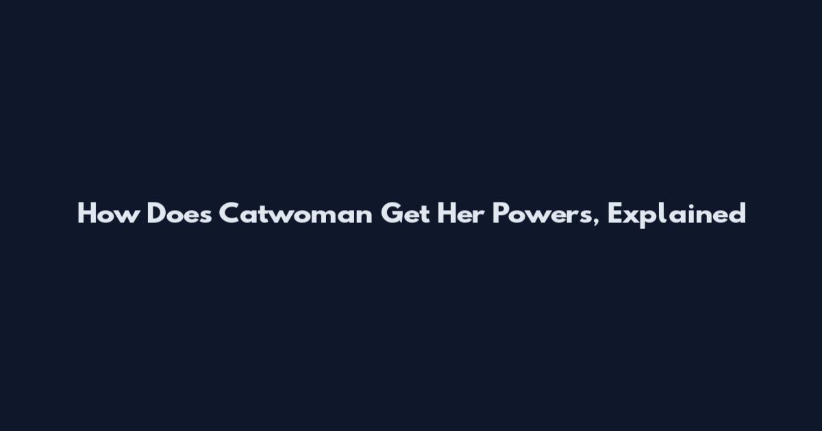 How Does Catwoman Get Her Powers, Explained