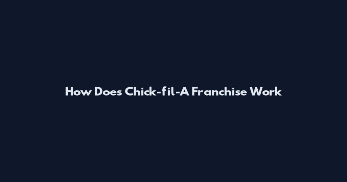 How Does Chick-fil-A Franchise Work