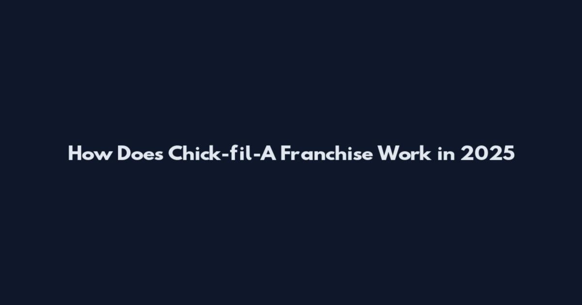 How Does Chick-fil-A Franchise Work in 2025