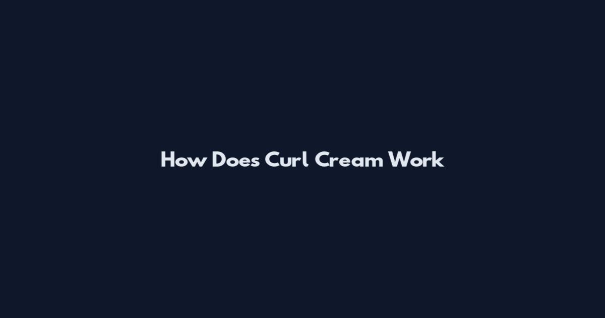 How Does Curl Cream Work