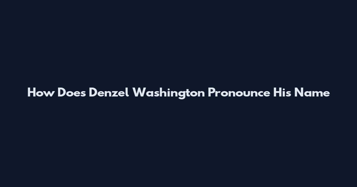 How Does Denzel Washington Pronounce His Name