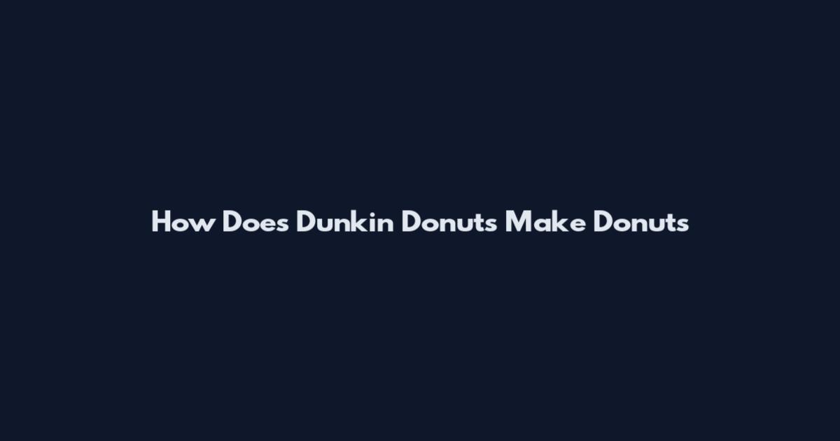 How Does Dunkin Donuts Make Donuts