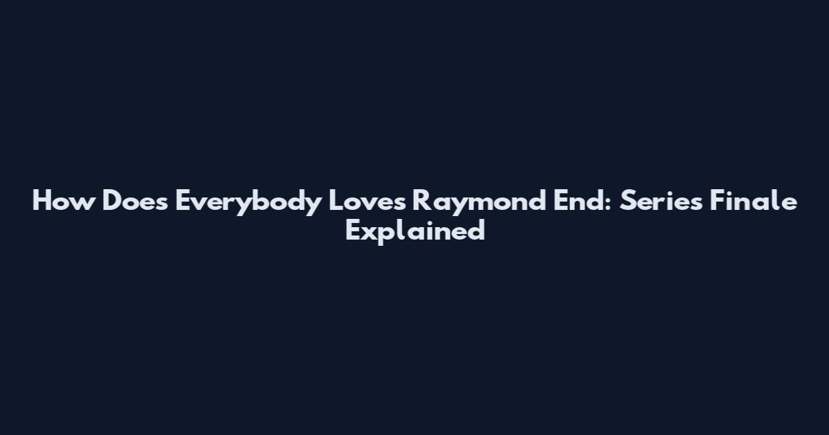 How Does Everybody Loves Raymond End: Series Finale Explained