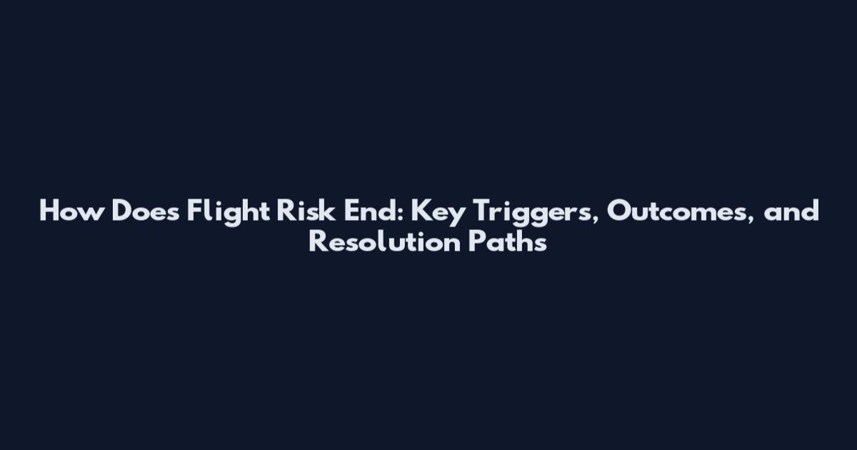 How Does Flight Risk End: Key Triggers, Outcomes, and Resolution Paths
