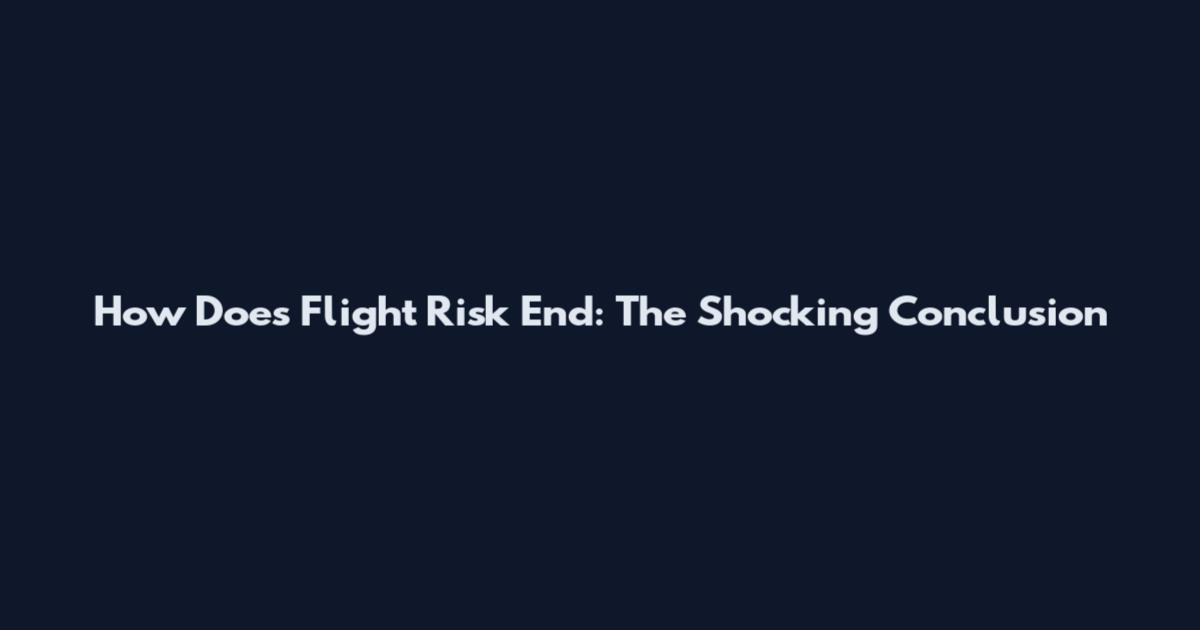 How Does Flight Risk End: The Shocking Conclusion