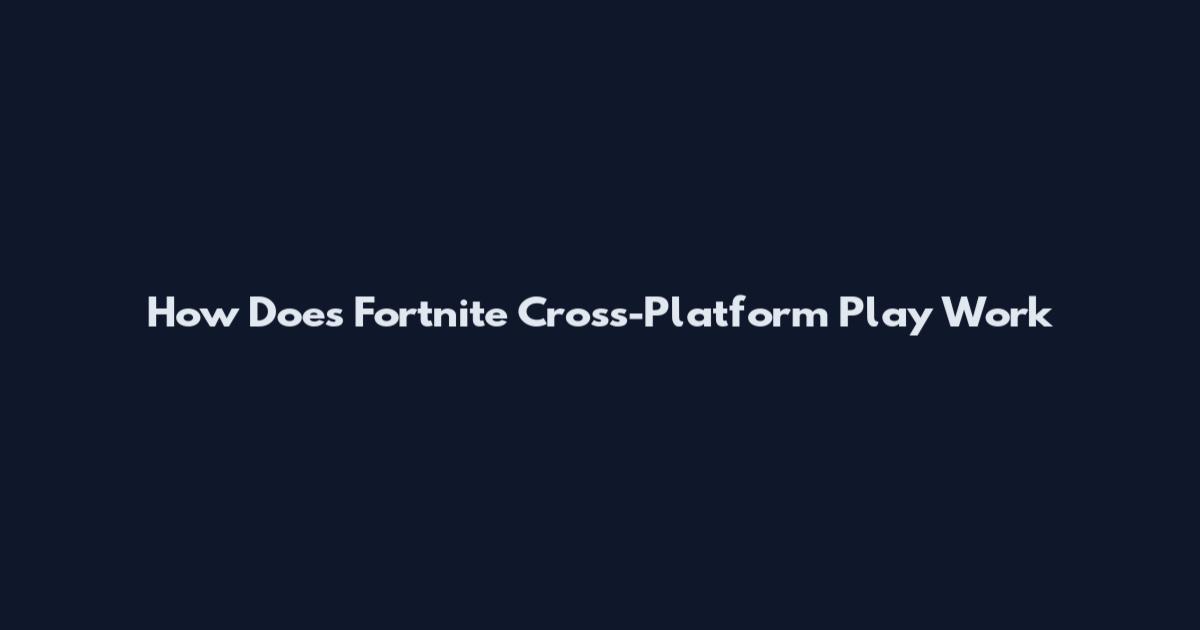 How Does Fortnite Cross-Platform Play Work