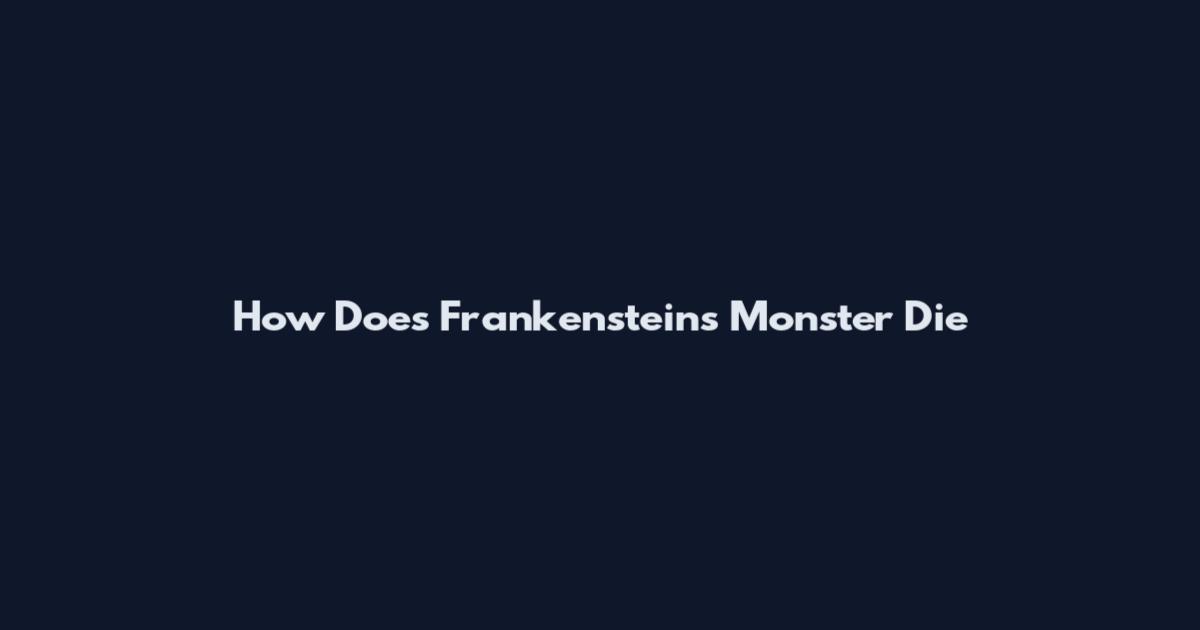 How Does Frankenstein's Monster Die