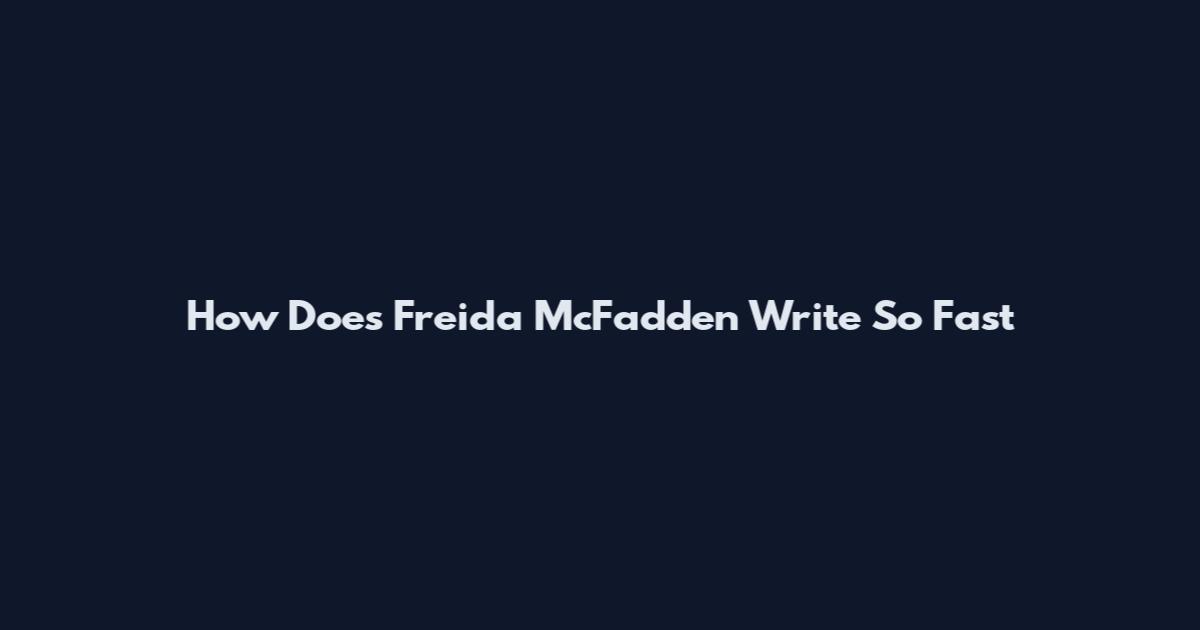 How Does Freida McFadden Write So Fast