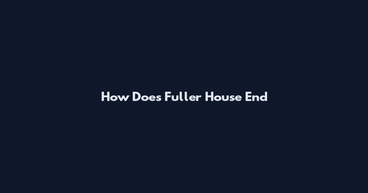 How Does Fuller House End