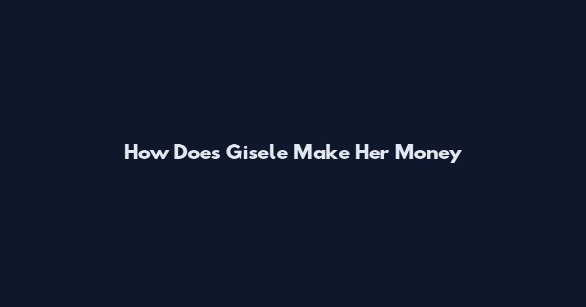 How Does Gisele Make Her Money