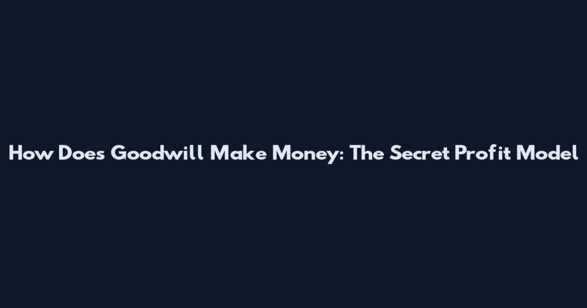 How Does Goodwill Make Money: The Secret Profit Model