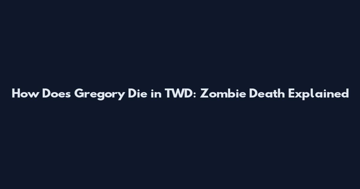 How Does Gregory Die in TWD: Zombie Death Explained