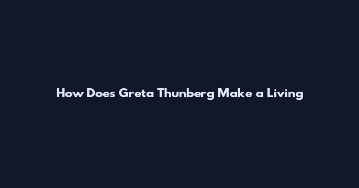 How Does Greta Thunberg Make a Living