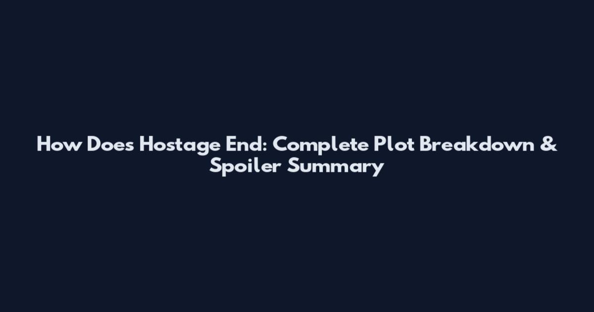 How Does Hostage End: Complete Plot Breakdown & Spoiler Summary