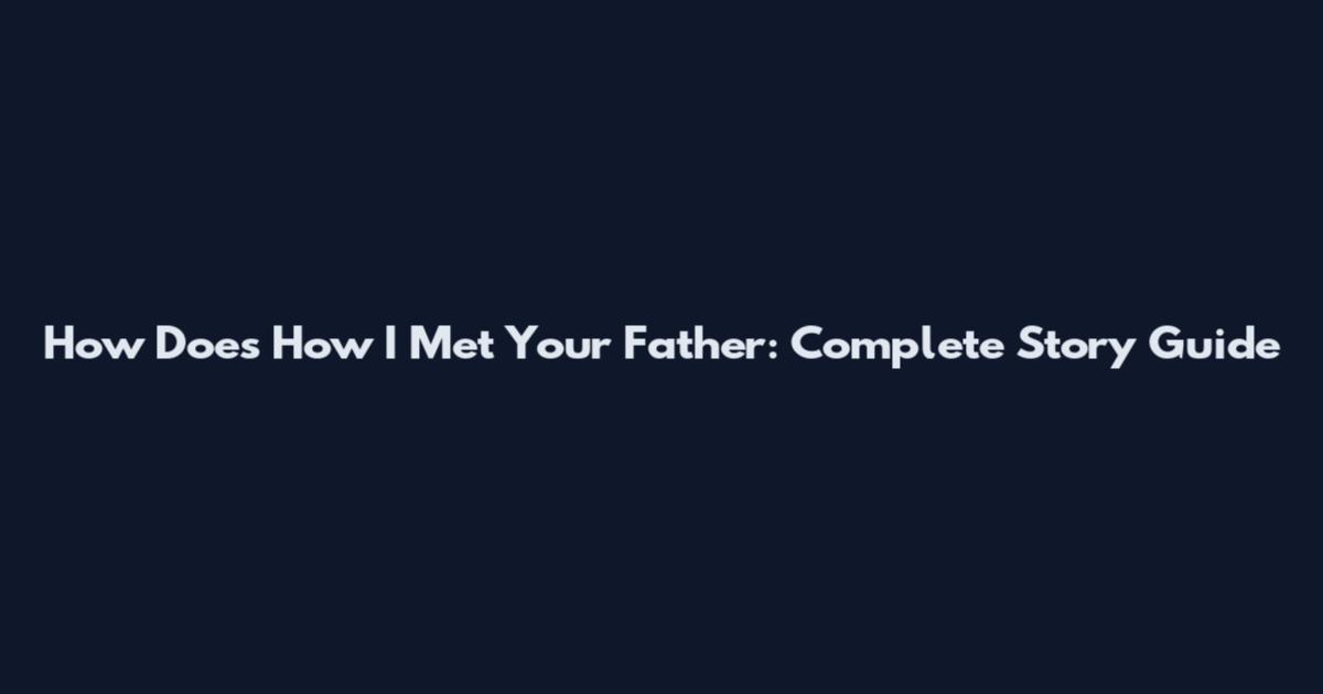 How Does How I Met Your Father: Complete Story Guide