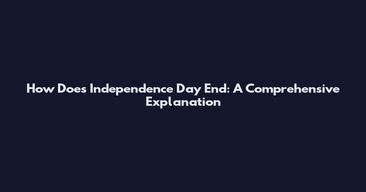 How Does Independence Day End: A Comprehensive Explanation