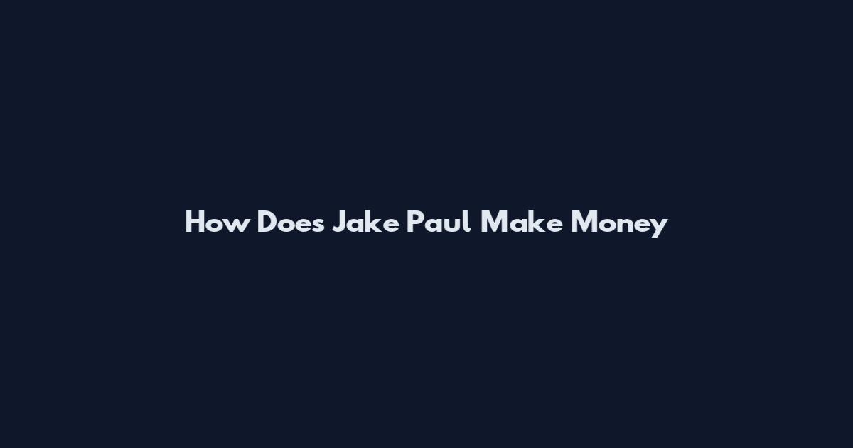 How Does Jake Paul Make Money