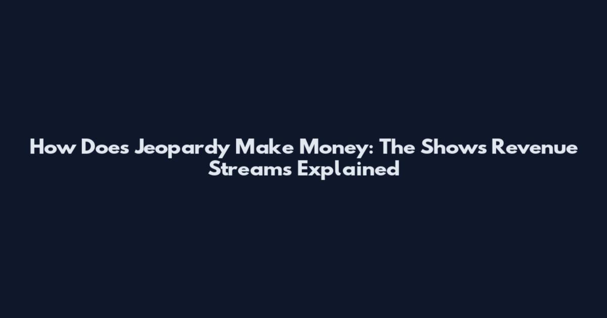 How Does Jeopardy Make Money: The Show's Revenue Streams Explained