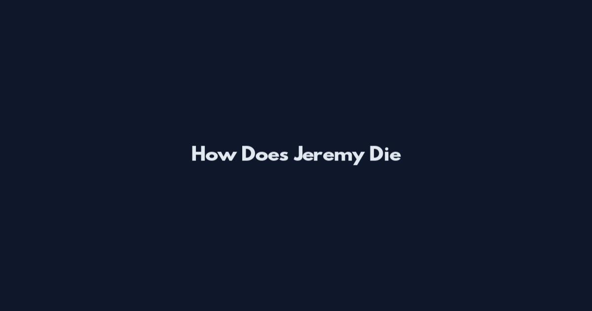 How Does Jeremy Die