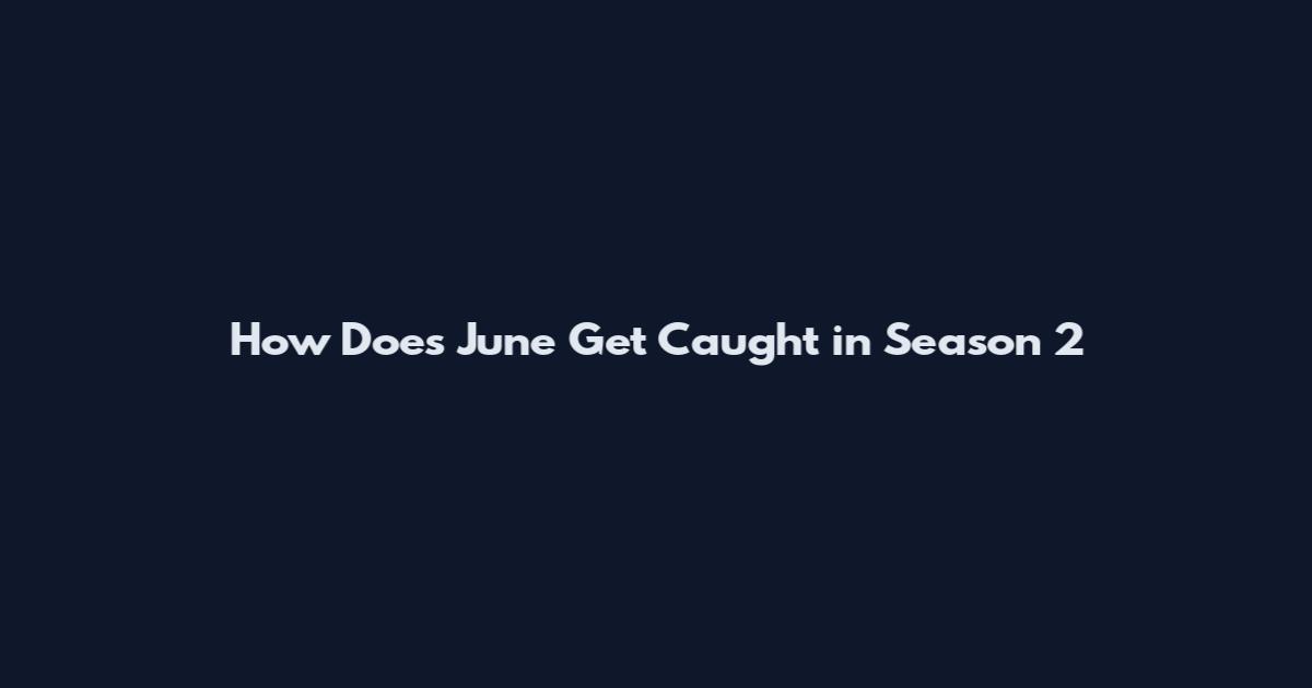 How Does June Get Caught in Season 2