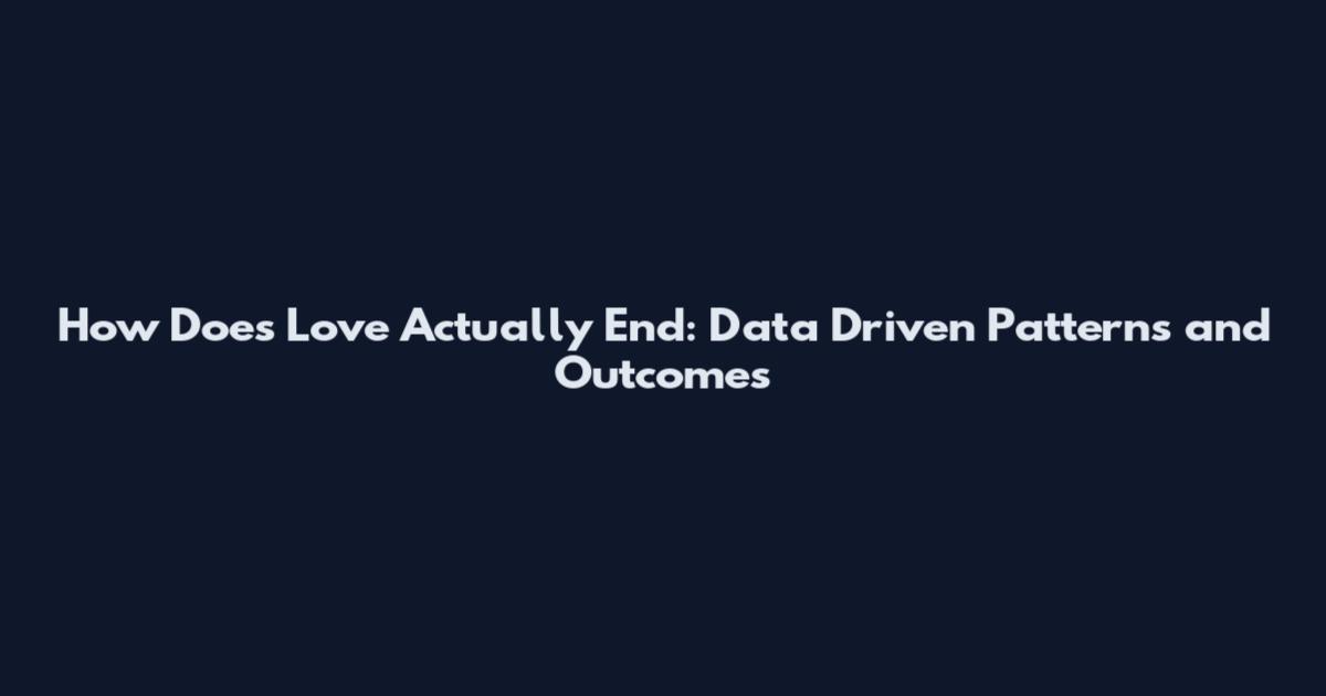 How Does Love Actually End: Data Driven Patterns and Outcomes