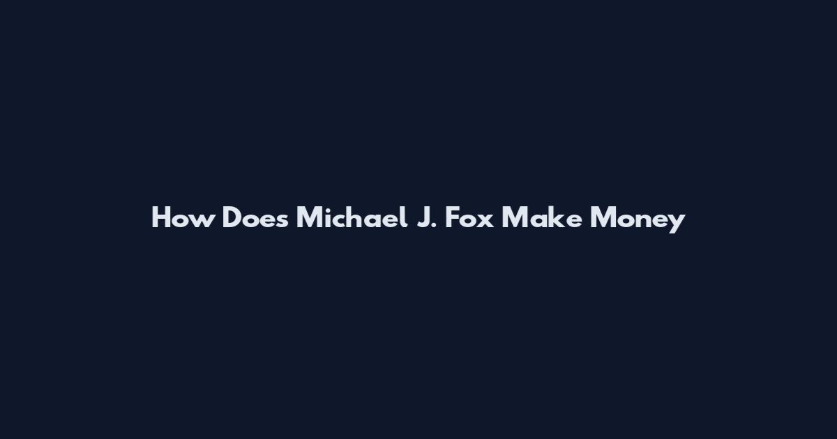 How Does Michael J. Fox Make Money