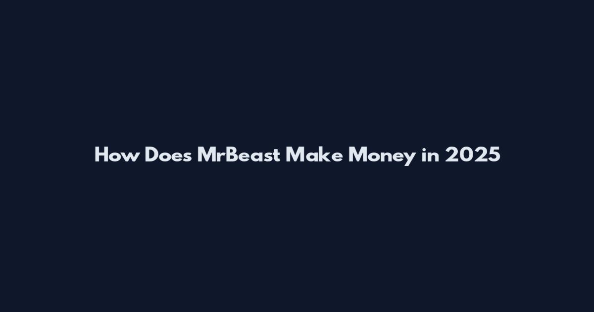 How Does MrBeast Make Money in 2025