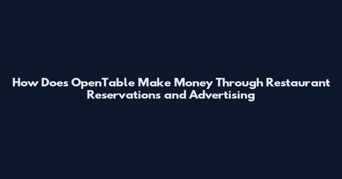 How Does OpenTable Make Money Through Restaurant Reservations and Advertising