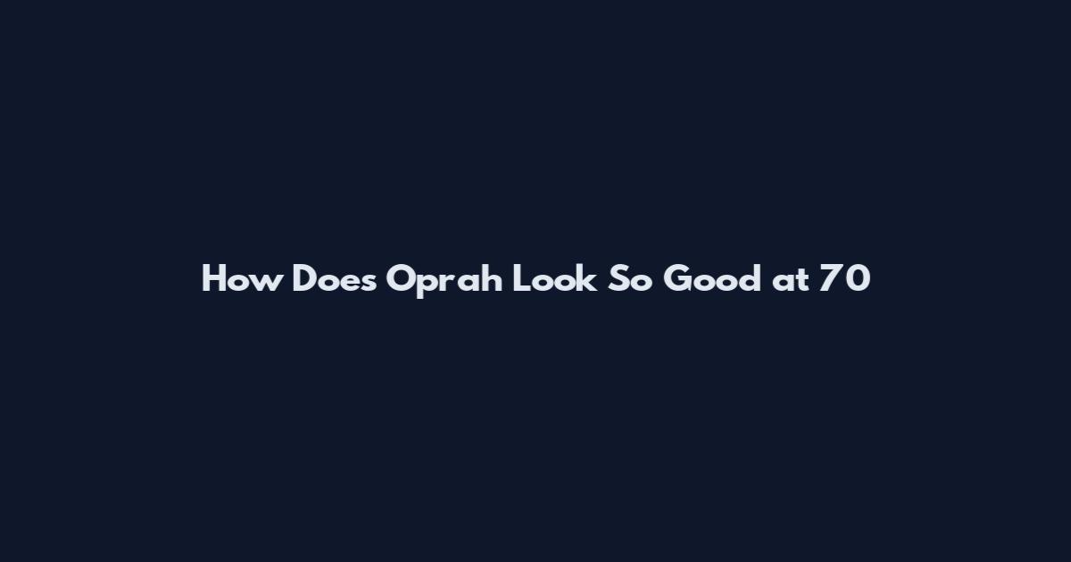 How Does Oprah Look So Good at 70