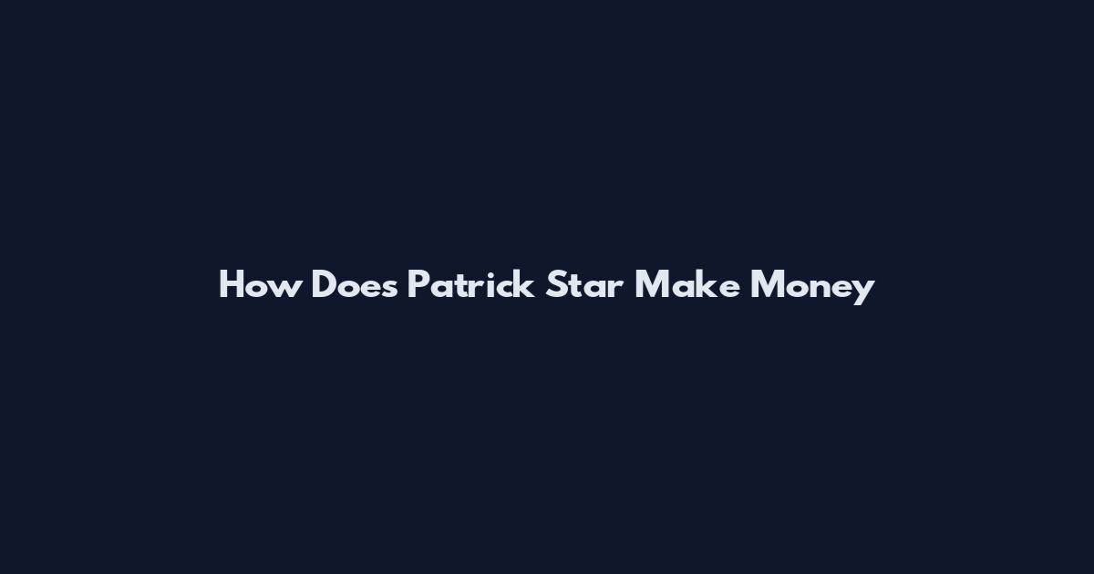 How Does Patrick Star Make Money