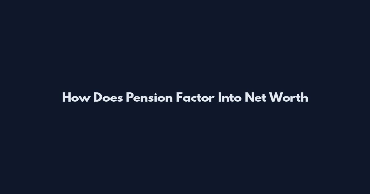 How Does Pension Factor Into Net Worth