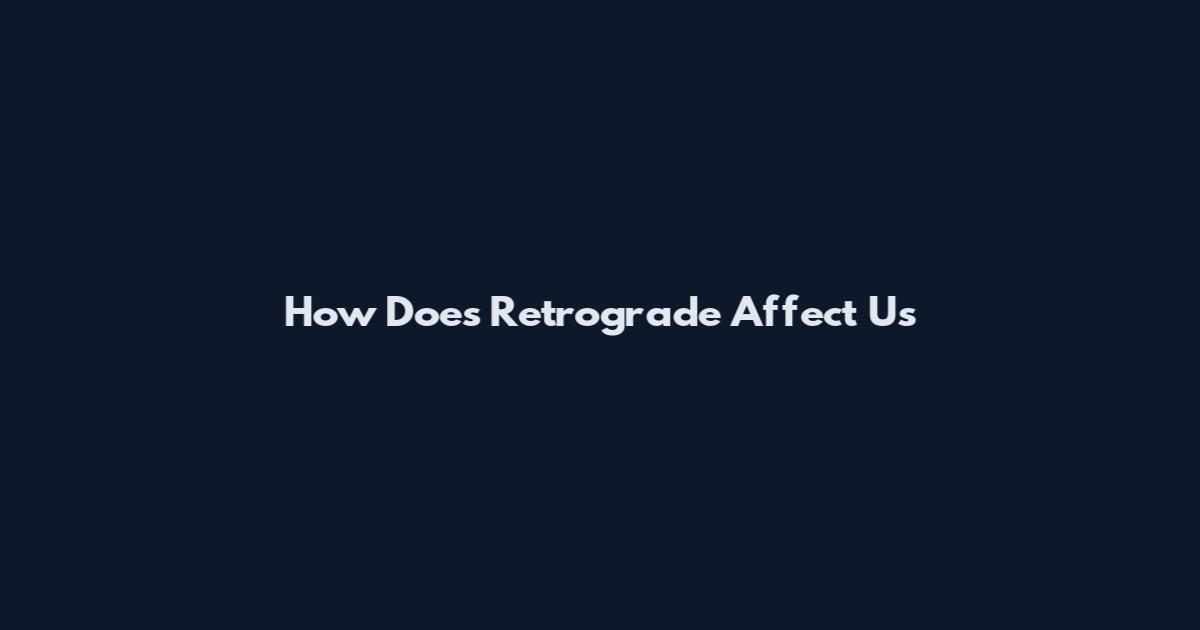 How Does Retrograde Affect Us