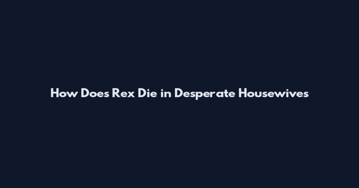 How Does Rex Die in Desperate Housewives