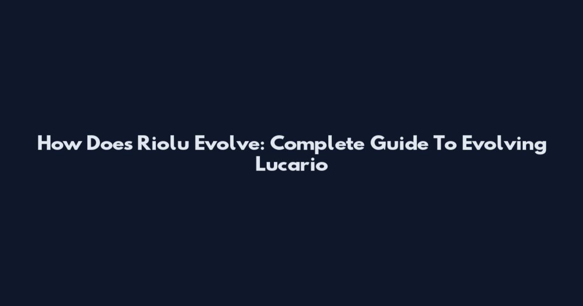 How Does Riolu Evolve: Complete Guide To Evolving Lucario