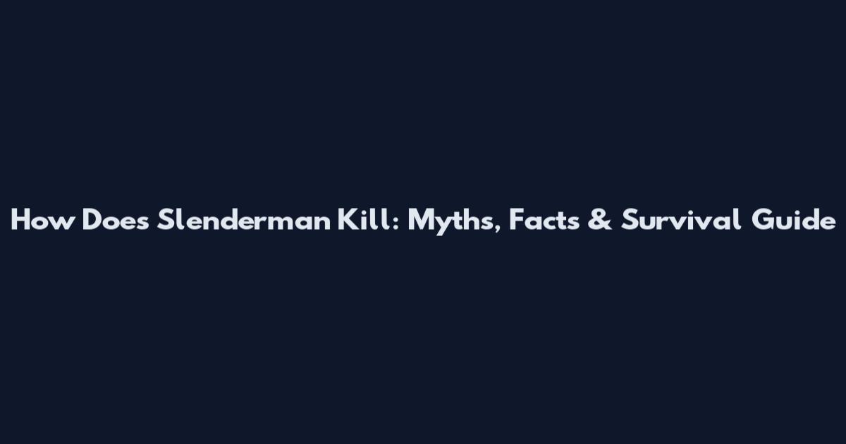 How Does Slenderman Kill: Myths, Facts & Survival Guide