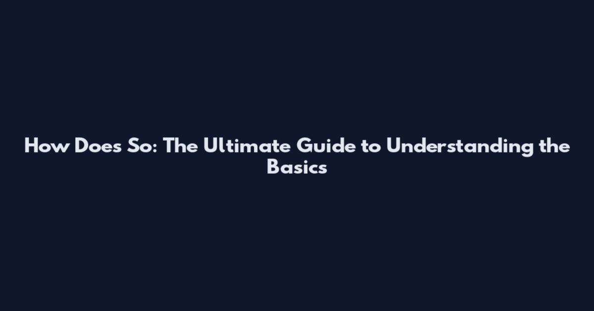 How Does So: The Ultimate Guide to Understanding the Basics