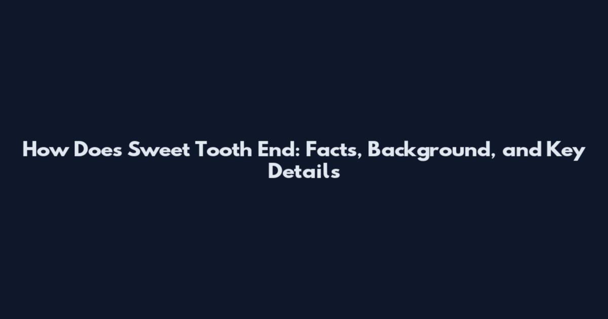 How Does Sweet Tooth End: Facts, Background, and Key Details