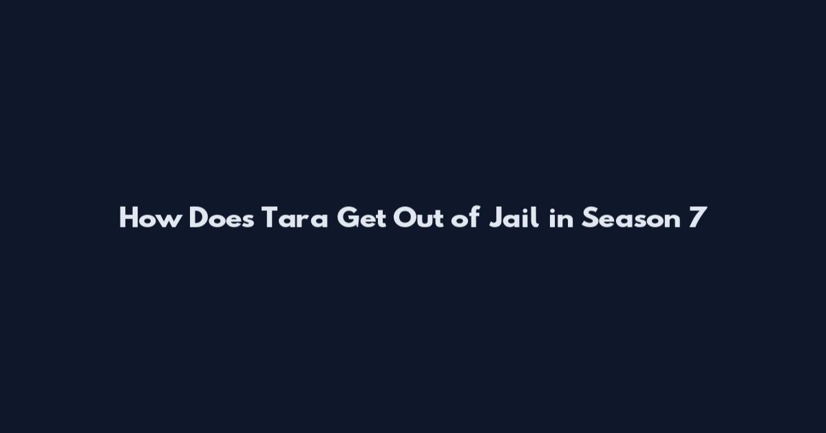 How Does Tara Get Out of Jail in Season 7