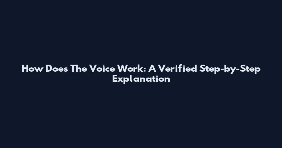 How Does The Voice Work: A Verified Step-by-Step Explanation