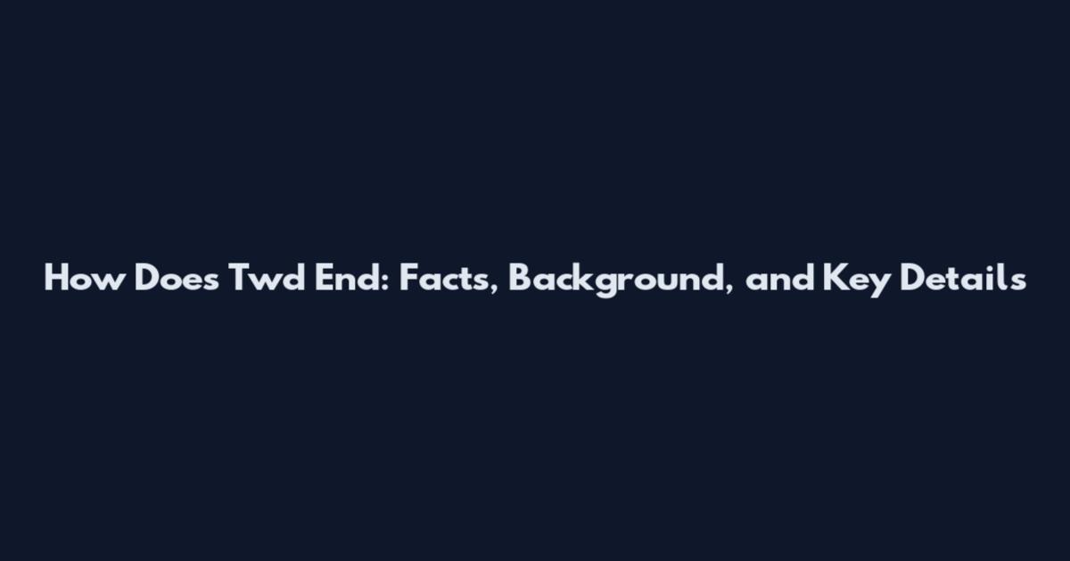 How Does Twd End: Facts, Background, and Key Details