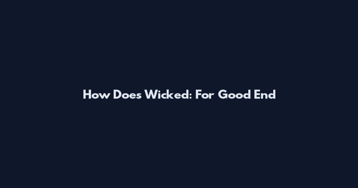 How Does Wicked: For Good End