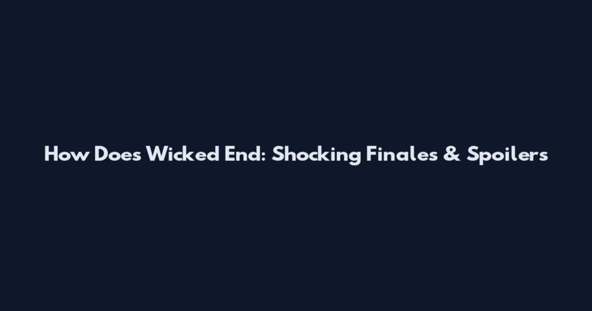 How Does Wicked End: Shocking Finales & Spoilers