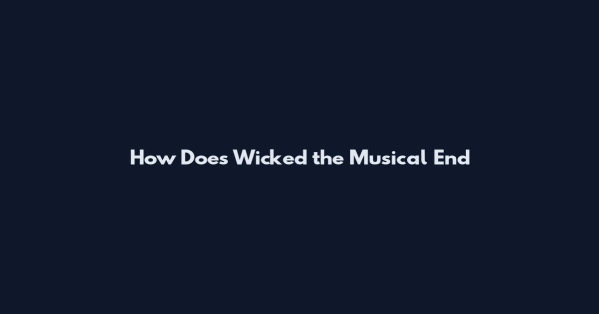 How Does Wicked the Musical End
