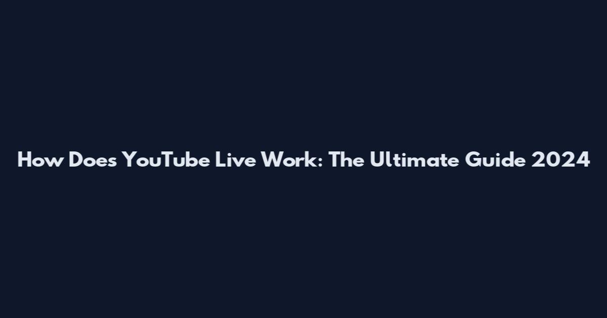 How Does YouTube Live Work: The Ultimate Guide 2024