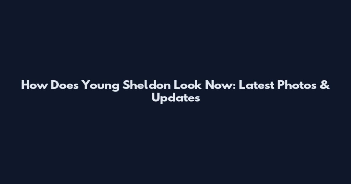 How Does Young Sheldon Look Now: Latest Photos & Updates