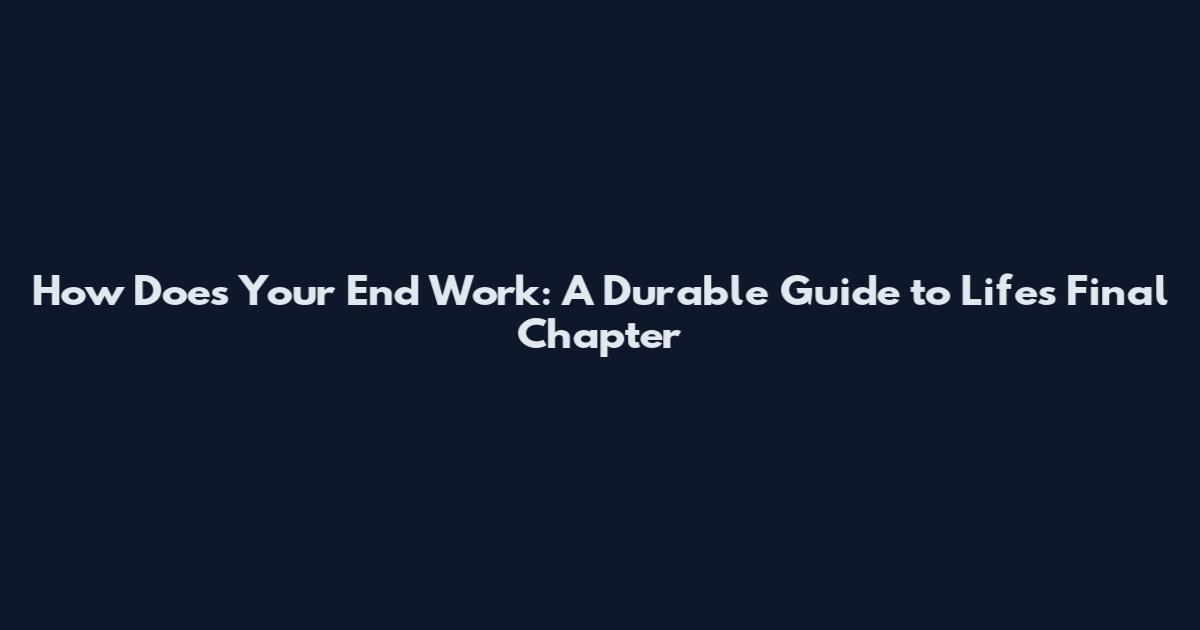 How Does Your End Work: A Durable Guide to Life's Final Chapter