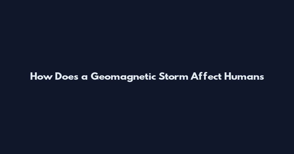 How Does a Geomagnetic Storm Affect Humans